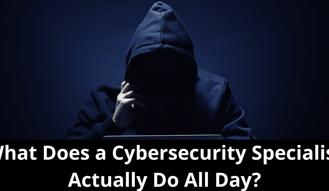 What Does a Cybersecurity Specialist Actually Do All Day?