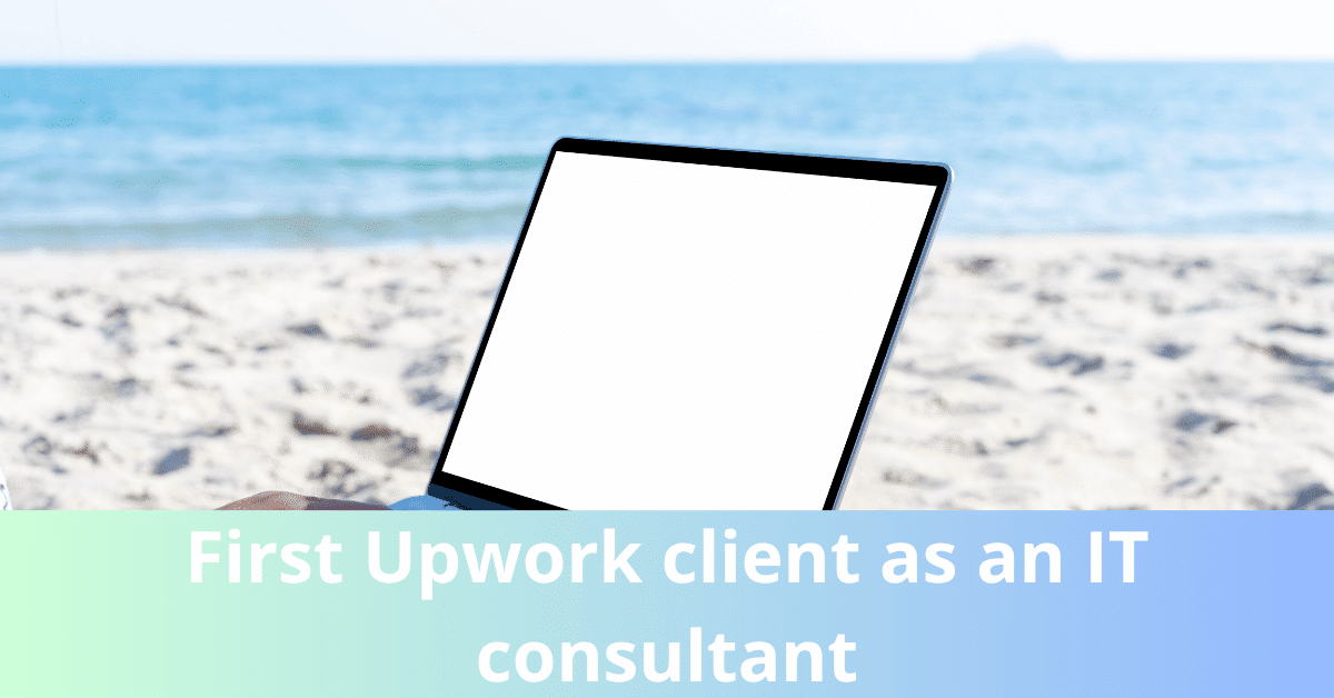 first Upwork client as an IT consultant