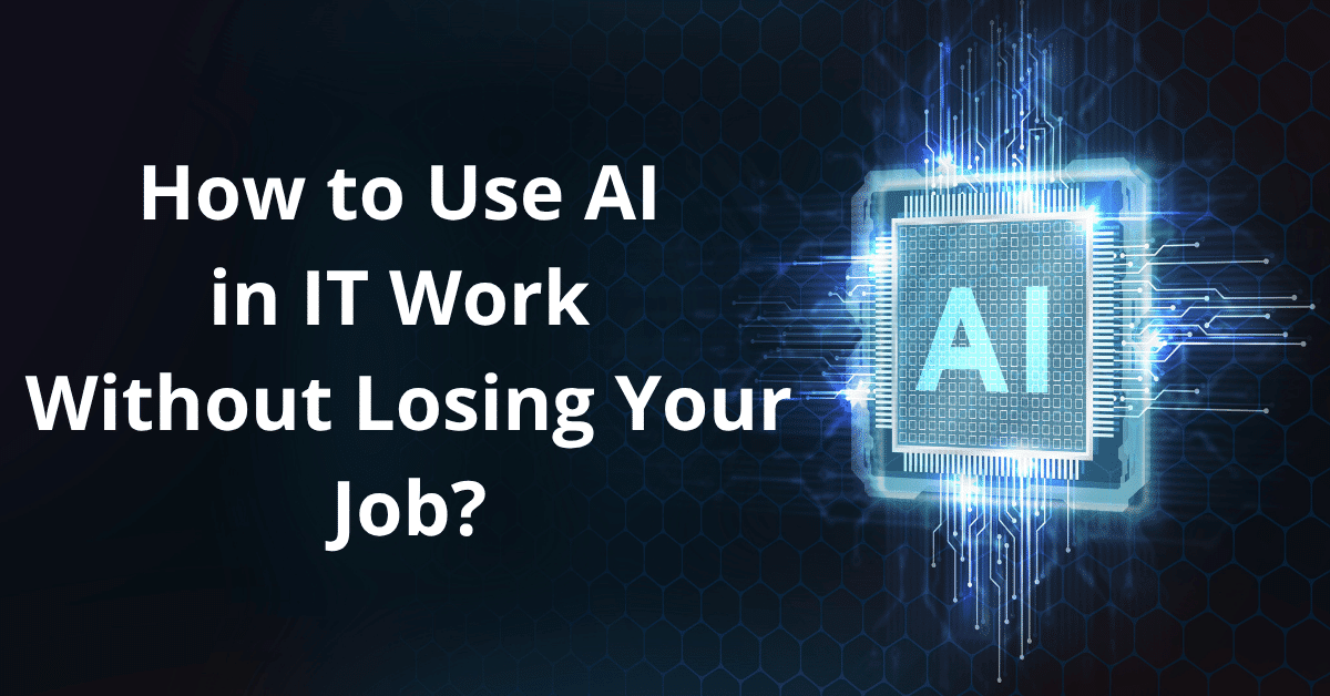 How to Use AI in IT Work Without Losing Your Job